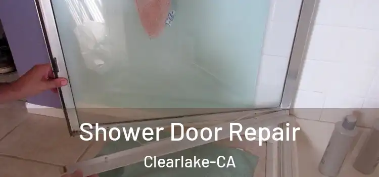  Shower Door Repair Clearlake-CA